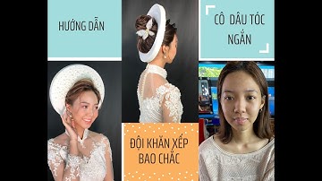 Hướng Dẫn Cô Dâu Tóc Ngắn Đội Khăn Xếp Bao Chắc. Tú Phương Academy