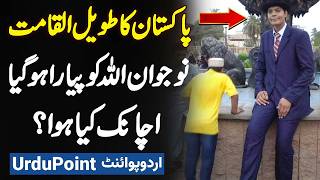 Pakistans Tallest Man Zia Rasheed 26 Years Ki Age Mein Wafat Paa Gaye