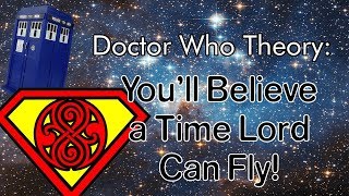 Doctor Who Theory- You'll Believe a Time Lord Can Fly