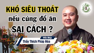 Người Mất KHÓ SIÊU THOÁT Do Cúng Đồ Ăn Sai Cách? - Vấn Đáp Thầy Thích Pháp Hòa