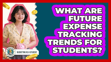 What Are Future Expense Tracking Trends For Students? - Budgeting as a Student