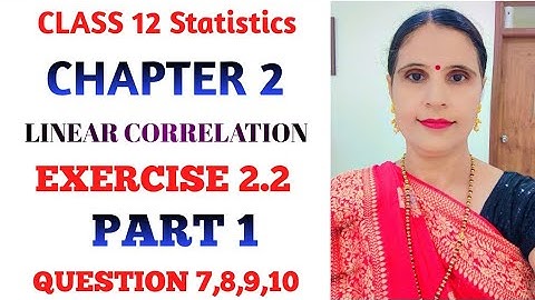 CLASS 12 STATISTICS PART 1 CHAPTER 2 LINEAR CORRELATION EXERCISE 2.2 QUESTION 7,8,9,10