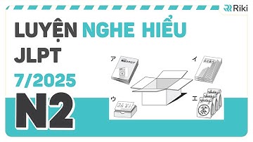 Luyện NGHE HIỂU JLPT N2 cho kì 7/2025 từ đề thi thật (kèm đáp án)