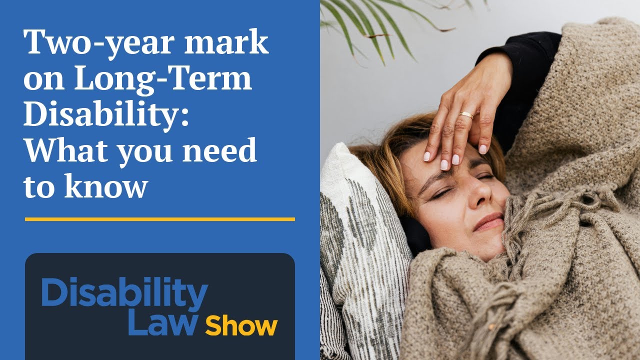 Two-years on Long-Term Disability: What you need to know - Disability Law Show S7 E14