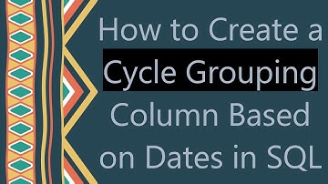 How to Create a Cycle Grouping Column Based on Dates in SQL
