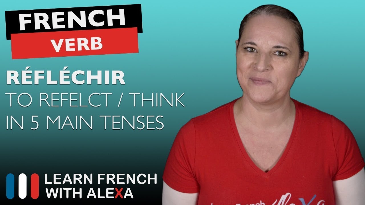 Réfléchir (to think/reflect) in 5 Main French Tenses