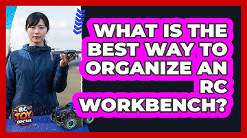 What Is The Best Way To Organize An RC Workbench? - RC Toy Central