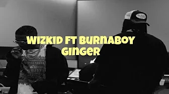 Wizkid feat. Burna Boy - Ginger (Lyrics Video) Wizkid feat. Burna Boy - Ginger (Lyrics Video)