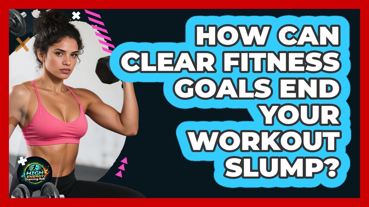How Can Clear Fitness Goals End Your Workout Slump? - High Energy Training Hub
