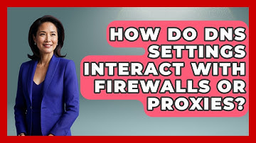 How Do DNS Settings Interact With Firewalls or Proxies? - Domain And Hosting Gurus