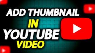 How To Add Thumbnail In YouTube Video - Full Guide | How To Easily