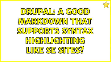 Drupal: A good markdown that supports syntax highlighting like SE sites?