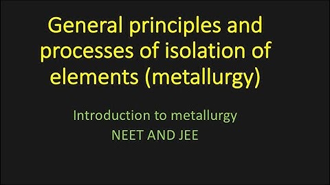 General principles and processes of isolation of elements Part 1