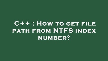 C++ : How to get file path from NTFS index number?