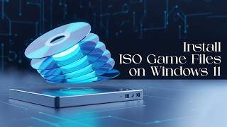 How to Install ISO Game Files on Windows 11