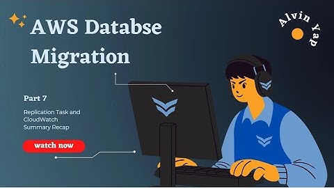 AWS Database Migration 7 (Replication Task and CloudWatch + Recap Summary)