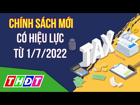 #1 Nhiều chính sách mới có hiệu lực từ 1/7/2022 | THDT Mới Nhất