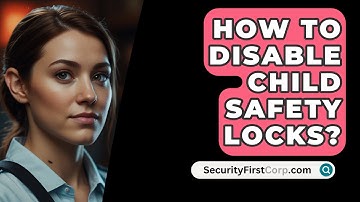 How To Disable Child Safety Locks? - SecurityFirstCorp.com