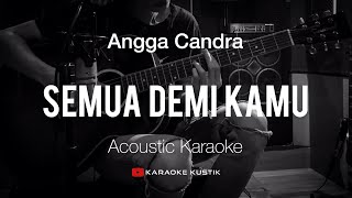 Angga Candra - Semua Demi Kamu ( Akustik Karaoke ) Tanpa Vocal/Backing Track