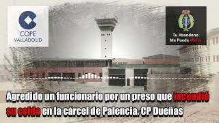 Agredido un funcionario por un preso que incendió su celda en la cárcel de Palencia. CP DUEÑAS