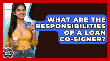 What Are The Responsibilities Of A Loan Co-signer? - Student Score Builder