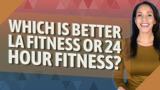 Which is better LA Fitness or 24 Hour Fitness?