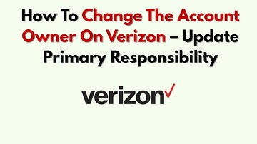 Hoe u de accounteigenaar op Verizon kunt wijzigen – Primaire verantwoordelijkheid bijwerken