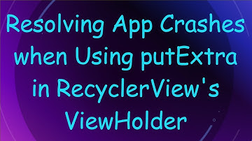 Resolving App Crashes when Using putExtra in RecyclerView