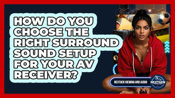 How Do You Choose The Right Surround Sound Setup For Your AV Receiver? - NextGen Viewing and Audio