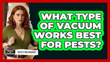 What Type Of Vacuum Works Best For Pests? - Insects and Invaders