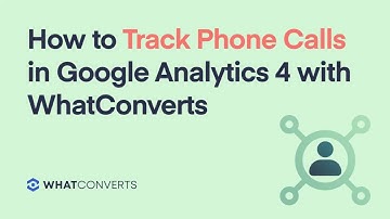 How to Track Phone Calls in Google Analytics 4 with WhatConverts