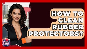 How To Clean Rubber Protectors? - Ping Pong Prodigy