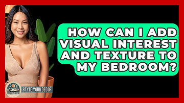 How Can I Add Visual Interest and Texture to My Bedroom? - Style Your Decor