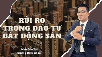 Các rủi ro trong đầu tư bất động sản? - Tìm hiểu cũng nhà đầu tư Dương Đình Châu