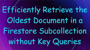 Efficiently Retrieve the Oldest Document in a Firestore Subcollection without Key Queries