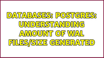 Databases: Postgres: understanding amount of WAL files/size generated