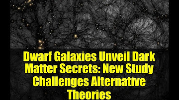 Dwarf Galaxies Unveil Dark Matter Secrets: New Study Challenges Alternative Theories