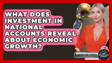 What Does Investment In National Accounts Reveal About Economic Growth? - Macroecon Experts