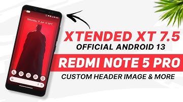 Xtended XT 7.5 Official For Redmi Note 5 Pro | Android 13 | Custom Header Image & More Features