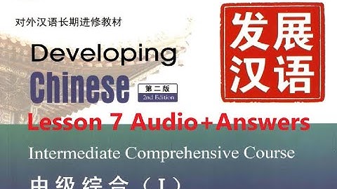 Developing Chinese Intermediate Comprehensive Course 1 Lesson 7 Audio+ Answers