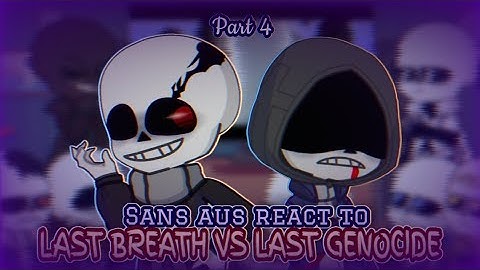 Sans aus react to Last Breath vs Last Genocide || Part 4 [Request]