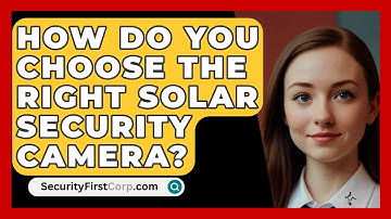 How Do You Choose The Right Solar Security Camera? - SecurityFirstCorp.com