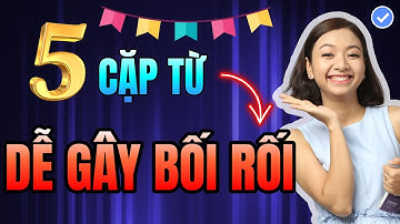 5 Cặp Từ Tiếng Anh DỄ NHẦM LẪN Bắt Buộc Phải Biết Để Nâng Trình Từ Vựng