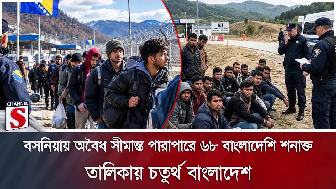 বসনিয়ায় অবৈধ সীমান্ত পারাপারে ৬৮ বাংলাদেশি শনাক্ত; তালিকায় চতুর্থ বাংলাদেশ | Channel S News