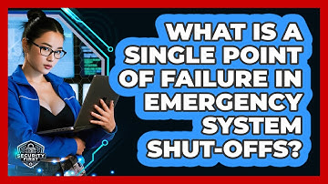What Is A Single Point Of Failure In Emergency System Shut-offs? - SecurityFirstCorp.com