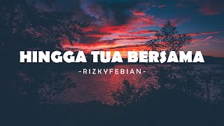 Rizky Febian - Hingga Tua Bersama (Lirik Lagu)