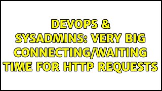 Famous DevOps & SysAdmins: Very big connecting/waiting time for HTTP requests Net Worth