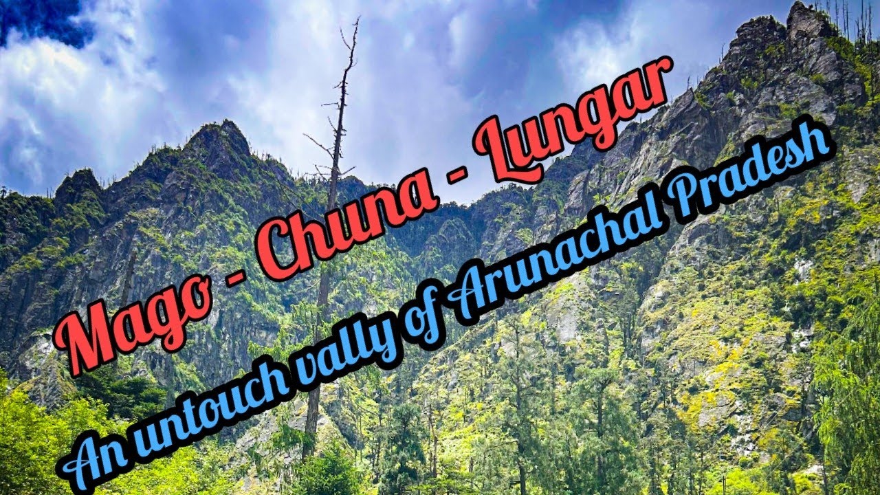 Mago-Chuna-Lunger,An untouch vally of Arunachal pradesh