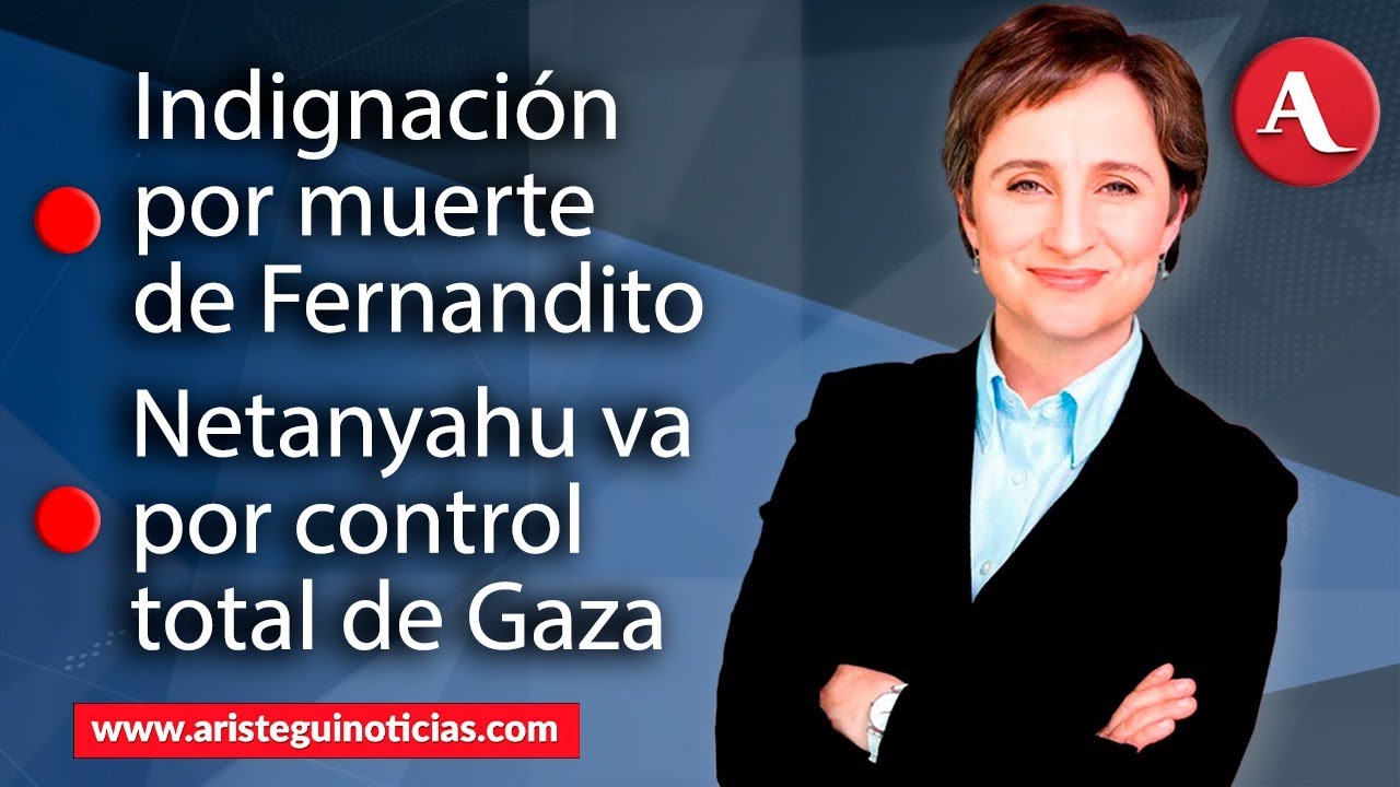 Aristegui en Vivo: Indignación por muerte de 'Fernandito'; Netanyahu va por control total de Gaza