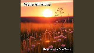 We’re All Alone